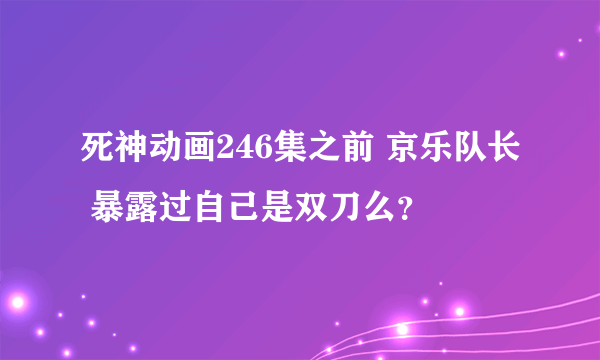 死神动画246集之前 京乐队长 暴露过自己是双刀么？