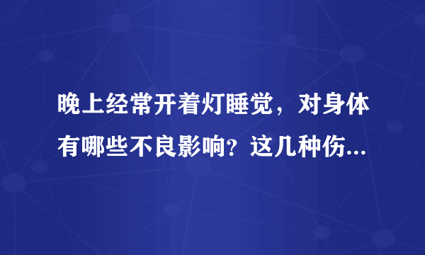 晚上经常开着灯睡觉，对身体有哪些不良影响？这几种伤害了解下