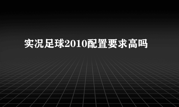 实况足球2010配置要求高吗