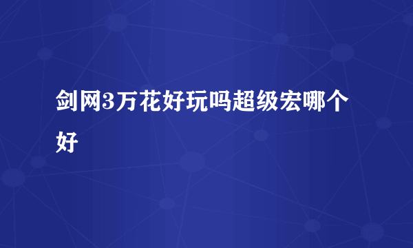 剑网3万花好玩吗超级宏哪个好