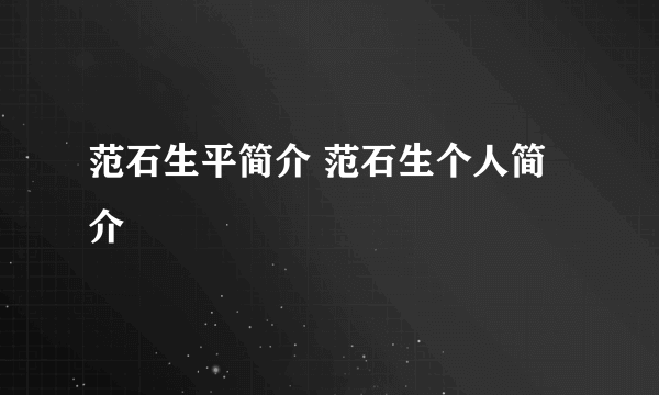 范石生平简介 范石生个人简介