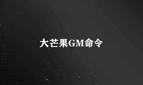 大芒果GM命令