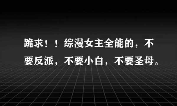 跪求！！综漫女主全能的，不要反派，不要小白，不要圣母。