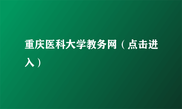 重庆医科大学教务网（点击进入）