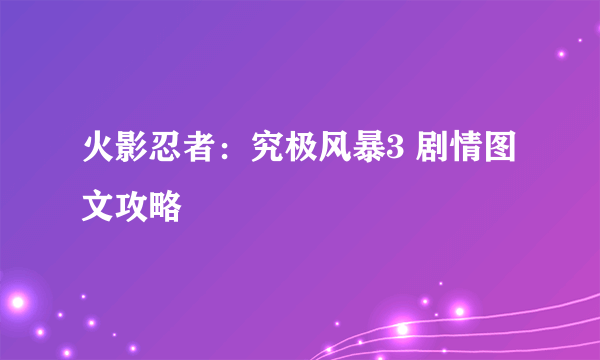 火影忍者：究极风暴3 剧情图文攻略