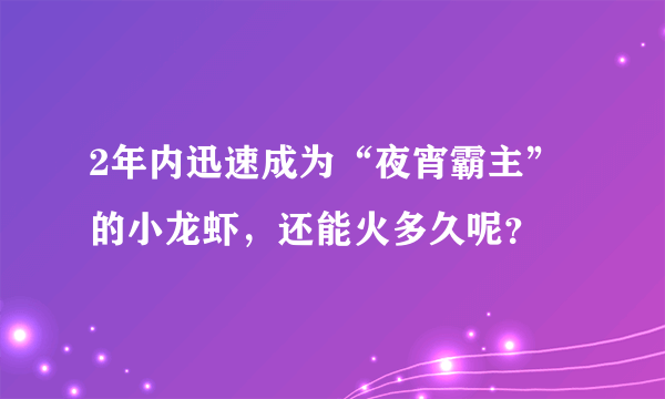 2年内迅速成为“夜宵霸主”的小龙虾，还能火多久呢？