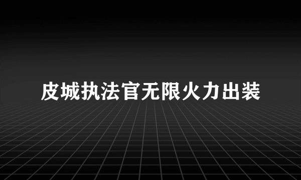 皮城执法官无限火力出装