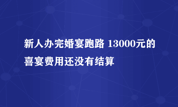 新人办完婚宴跑路 13000元的喜宴费用还没有结算