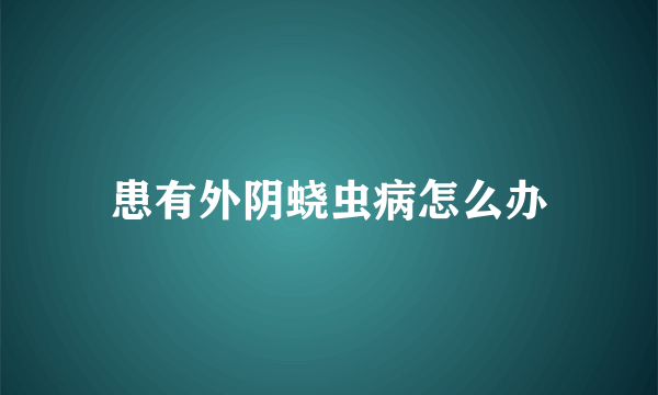 患有外阴蛲虫病怎么办