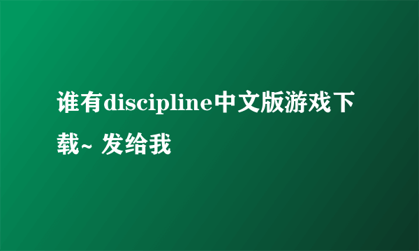 谁有discipline中文版游戏下载~ 发给我