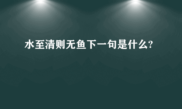 水至清则无鱼下一句是什么?