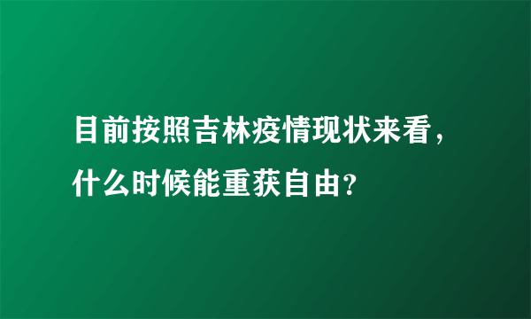 目前按照吉林疫情现状来看，什么时候能重获自由？