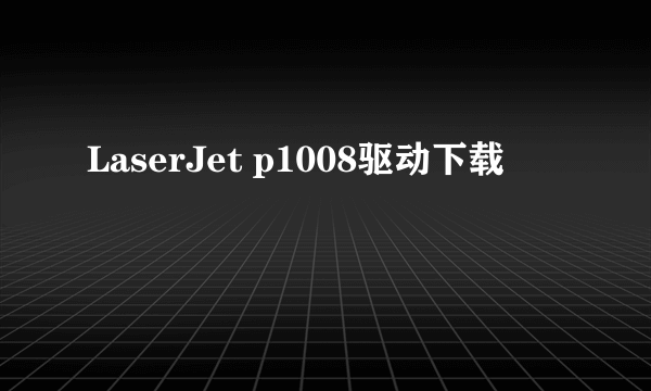 LaserJet p1008驱动下载