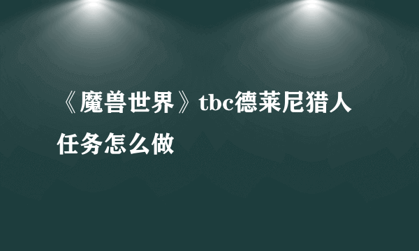 《魔兽世界》tbc德莱尼猎人任务怎么做