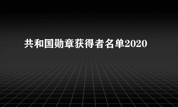 共和国勋章获得者名单2020