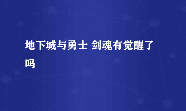 地下城与勇士 剑魂有觉醒了吗