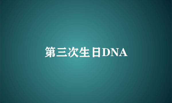 第三次生日DNA