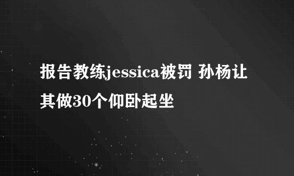 报告教练jessica被罚 孙杨让其做30个仰卧起坐