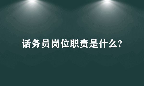 话务员岗位职责是什么?