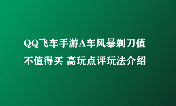 QQ飞车手游A车风暴剃刀值不值得买 高玩点评玩法介绍