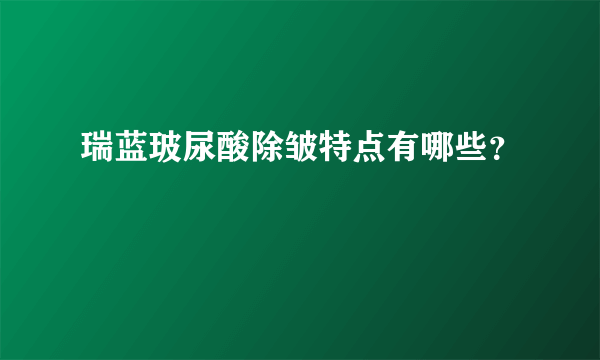 瑞蓝玻尿酸除皱特点有哪些？