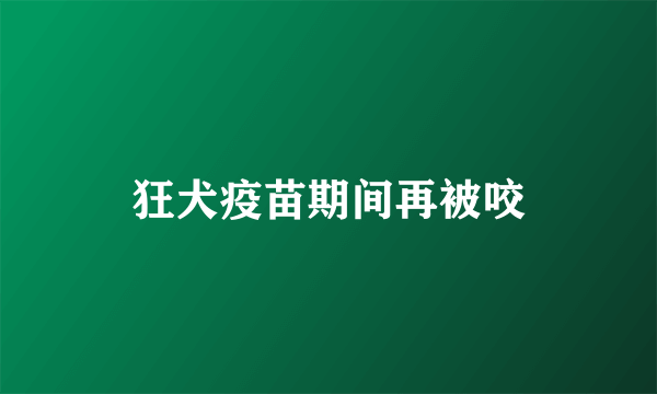 狂犬疫苗期间再被咬