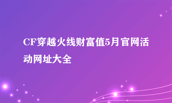 CF穿越火线财富值5月官网活动网址大全