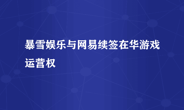 暴雪娱乐与网易续签在华游戏运营权