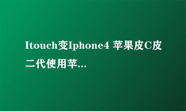 Itouch变Iphone4 苹果皮C皮二代使用苹果皮评测