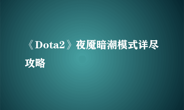 《Dota2》夜魇暗潮模式详尽攻略