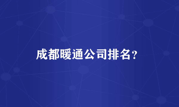 成都暖通公司排名？