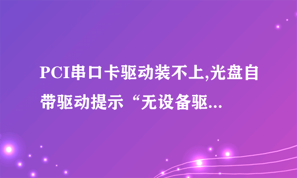 PCI串口卡驱动装不上,光盘自带驱动提示“无设备驱动可装”怎么处理?