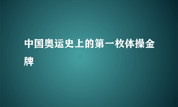 中国奥运史上的第一枚体操金牌