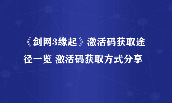 《剑网3缘起》激活码获取途径一览 激活码获取方式分享