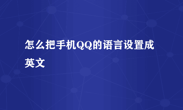 怎么把手机QQ的语言设置成英文