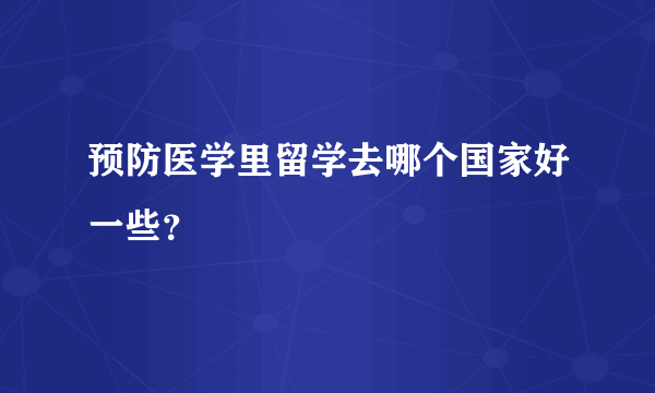 预防医学里留学去哪个国家好一些？