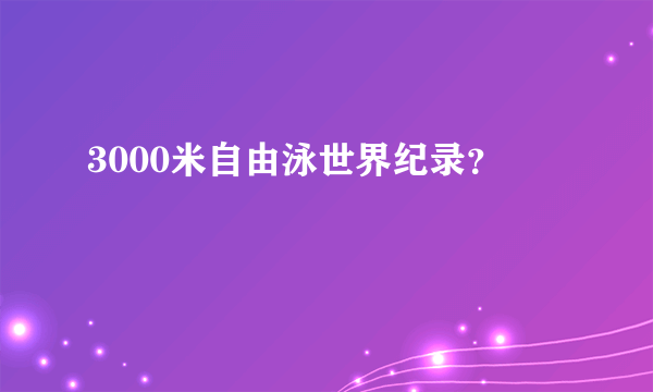 3000米自由泳世界纪录？