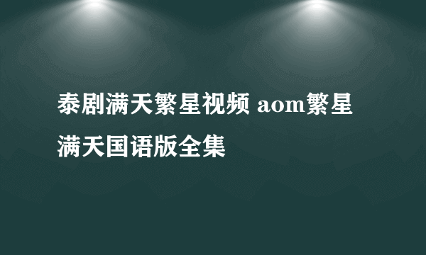 泰剧满天繁星视频 aom繁星满天国语版全集