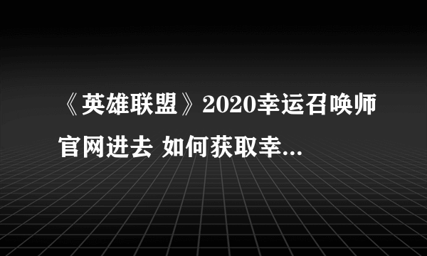 《英雄联盟》2020幸运召唤师官网进去 如何获取幸运召唤师资格