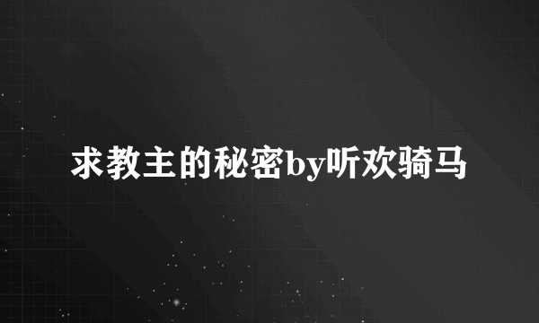 求教主的秘密by听欢骑马