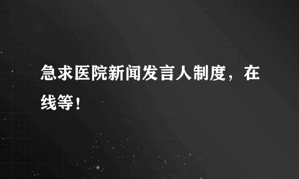 急求医院新闻发言人制度，在线等！