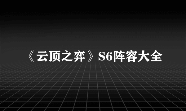 《云顶之弈》S6阵容大全