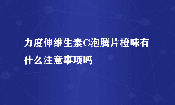 力度伸维生素C泡腾片橙味有什么注意事项吗