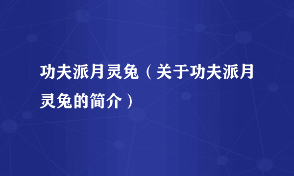 功夫派月灵兔（关于功夫派月灵兔的简介）