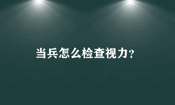 当兵怎么检查视力？