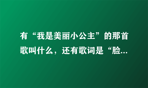 有“我是美丽小公主”的那首歌叫什么，还有歌词是“脸蛋够清纯”“直把大叔逼到”