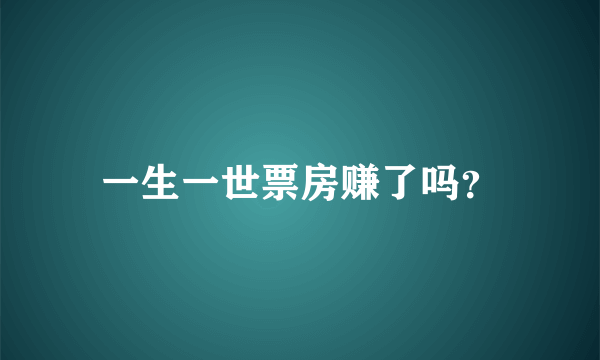 一生一世票房赚了吗？