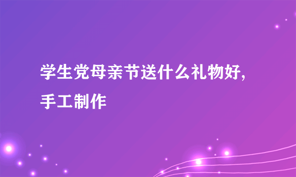 学生党母亲节送什么礼物好,手工制作