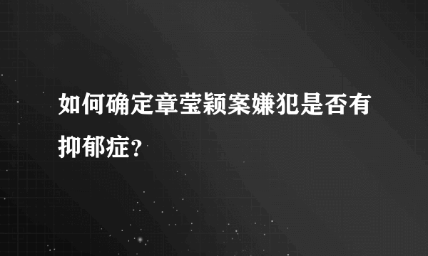 如何确定章莹颖案嫌犯是否有抑郁症？