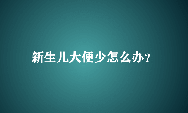 新生儿大便少怎么办？